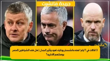 3 إقالات في 7 أيام! لعنة مانشستر يونايتد تعود وتُثير الجدل هل فقد الشياطين الحمر بوصلتهم الإدارية؟ 1